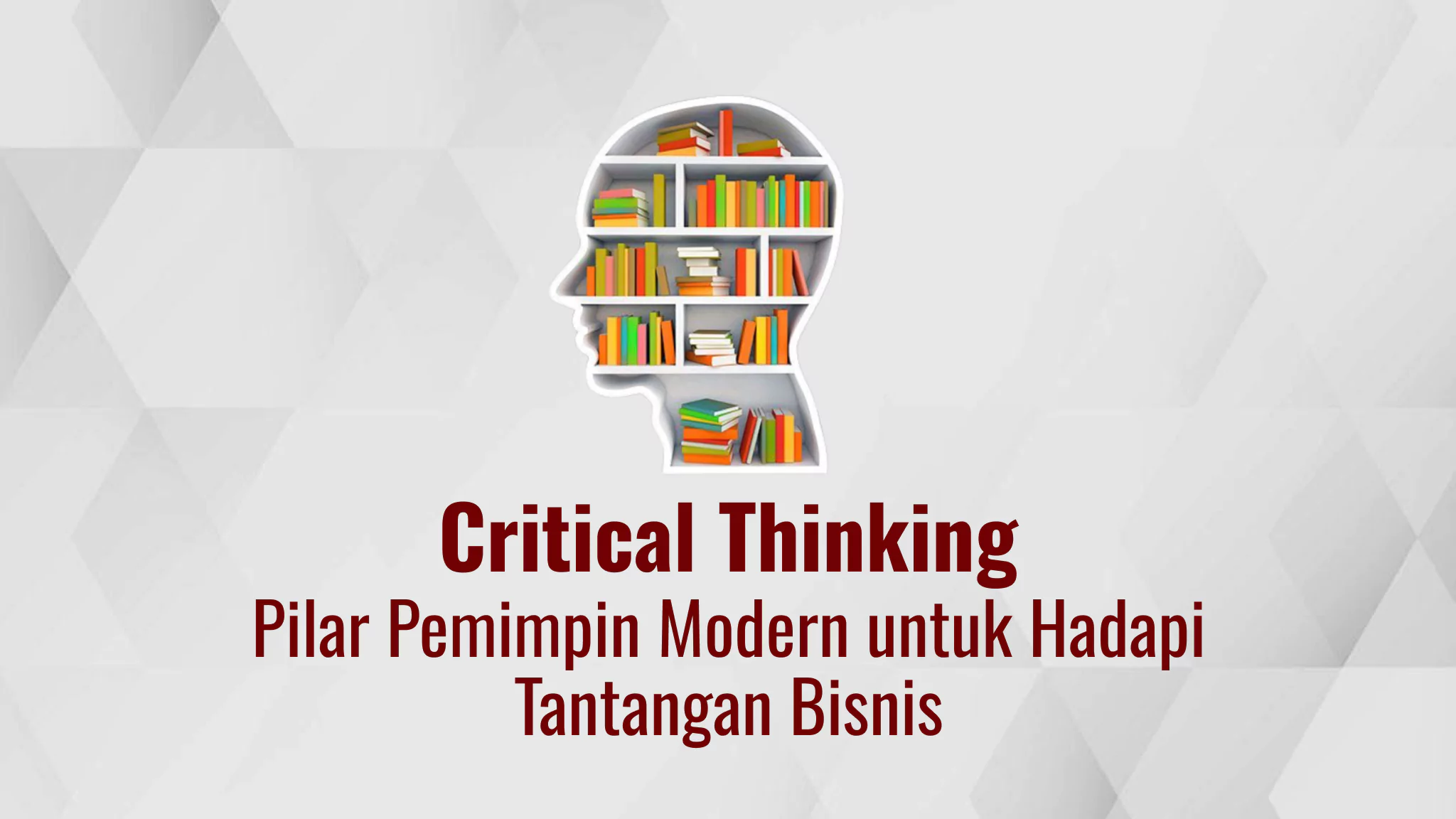 Critical Thinking: Fondasi Leadership Masa Kini