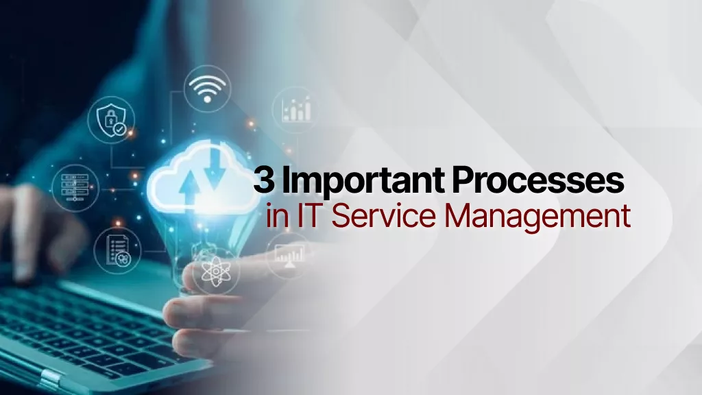3-important-processes-in-it-service-management